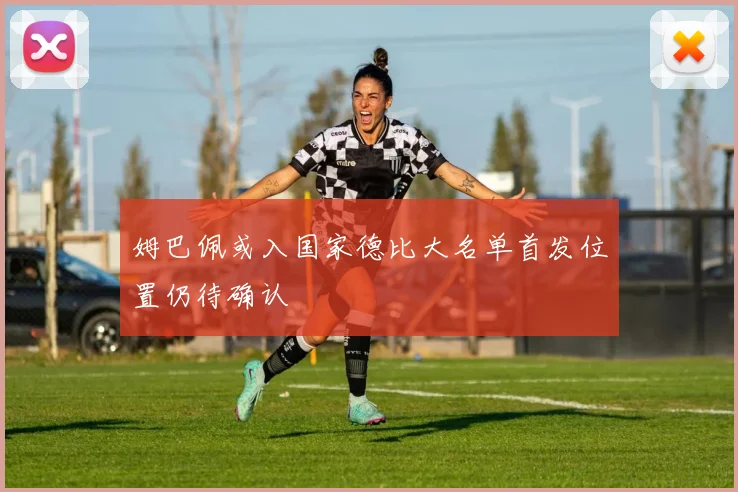 姆巴佩或入国家德比大名单首发位置仍待确认