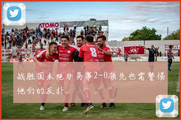 战胜国米绝非易事2-0领先也需警惕他们的反扑