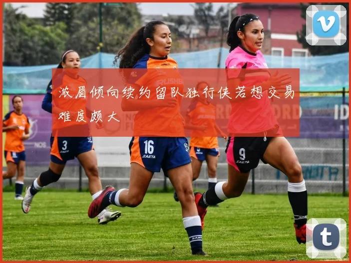 浓眉倾向续约留队独行侠若想交易难度颇大