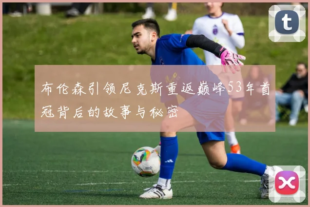 布伦森引领尼克斯重返巅峰53年首冠背后的故事与秘密